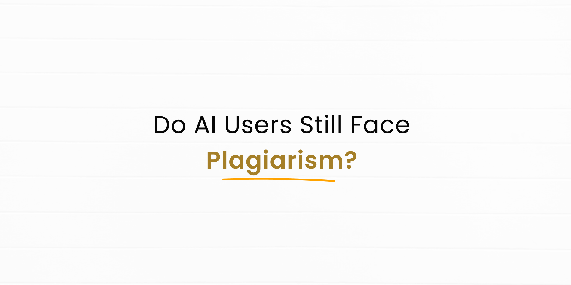 Do people who use AI check if you’re plagiarizing?
