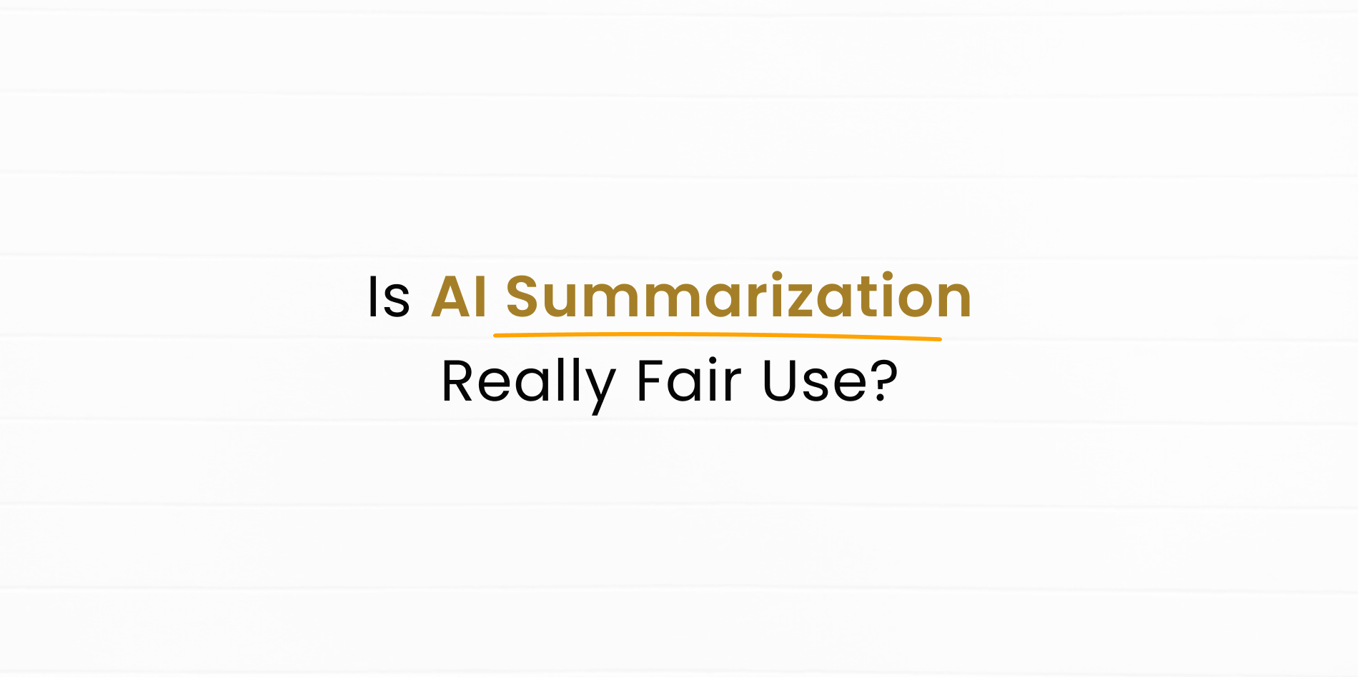 Will AI summarizer be a fair use to others who doesn’t?