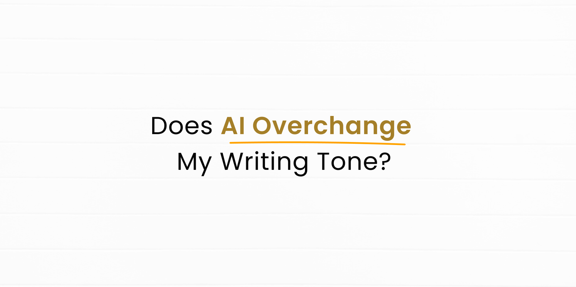 AI Humanizer | How Do I Know AI Changed My Tone Too Much?