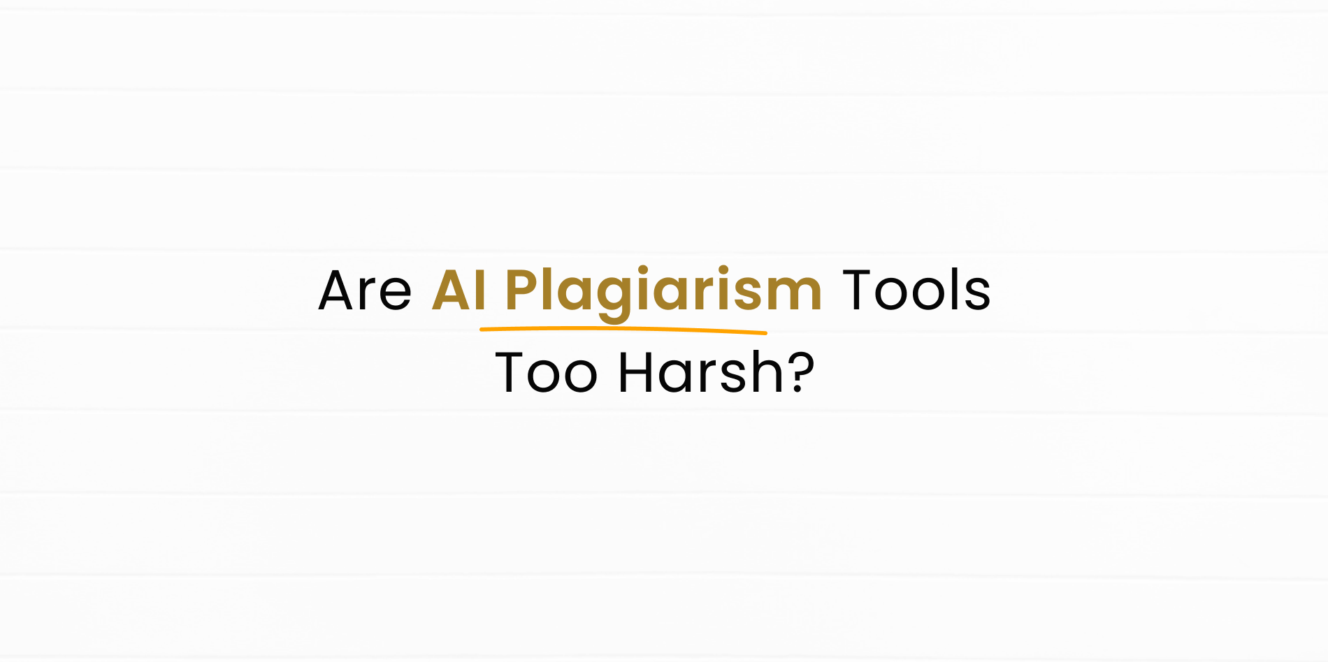 Plagiarism Checker | Are AI Plagiarism Tools Too Harsh on Writers?