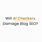 Will AI Plagiarism Checkers Hurt My Blog from SEO Perspective?