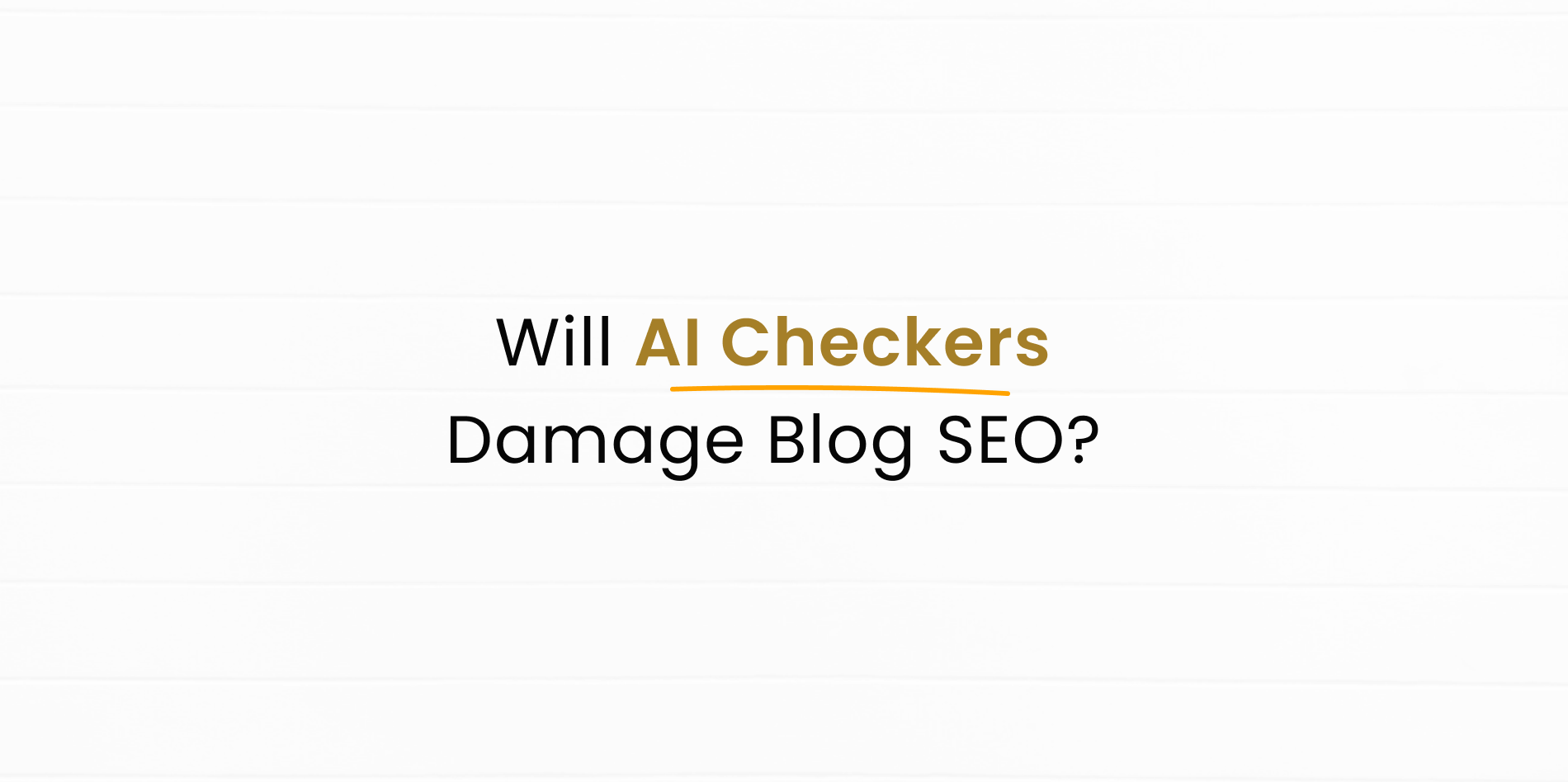 Will AI Plagiarism Checkers Hurt My Blog from SEO Perspective?