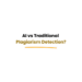 AI vs traditional plagiarism checker comparison